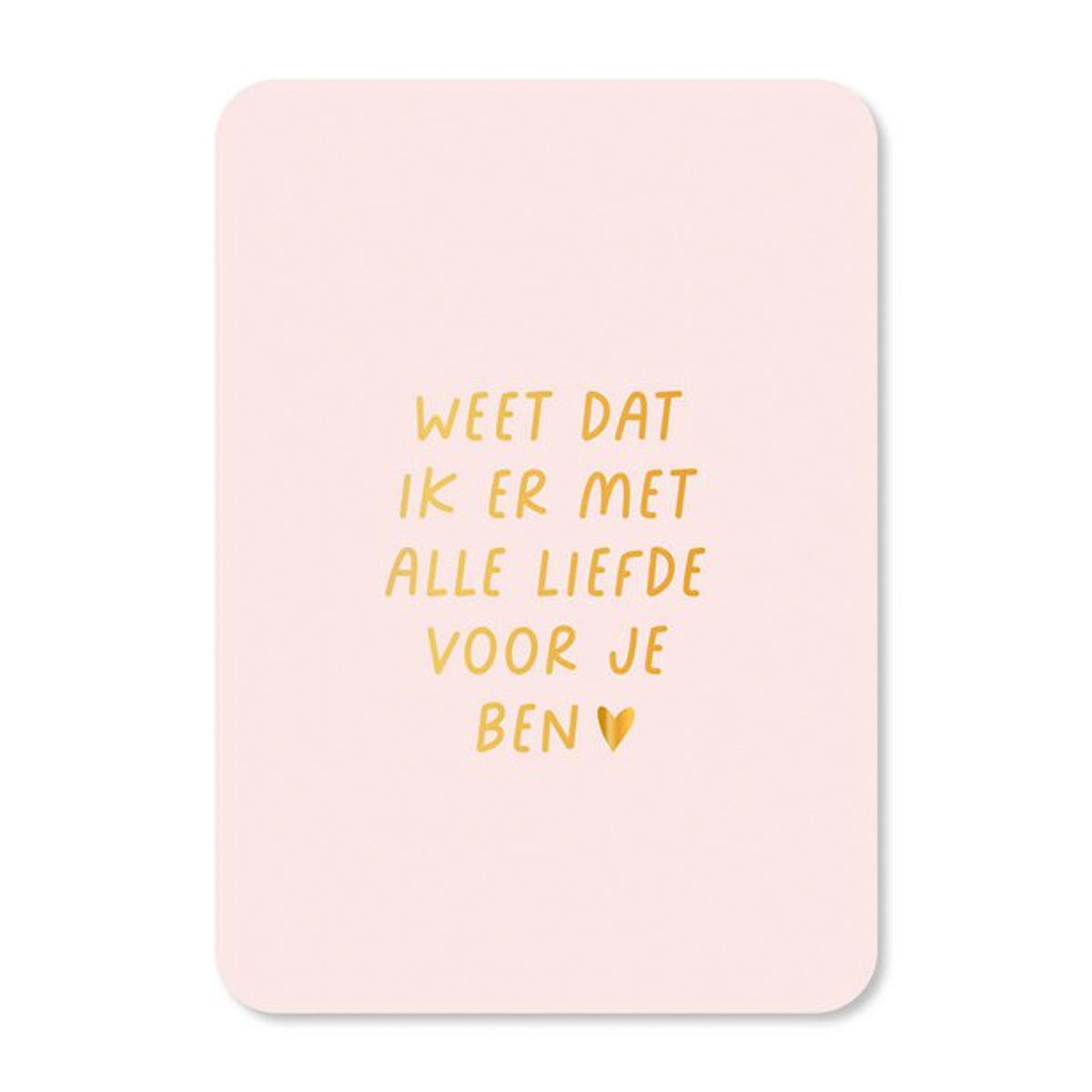 Kaart: Weet dat ik er met alle liefde voor je ben