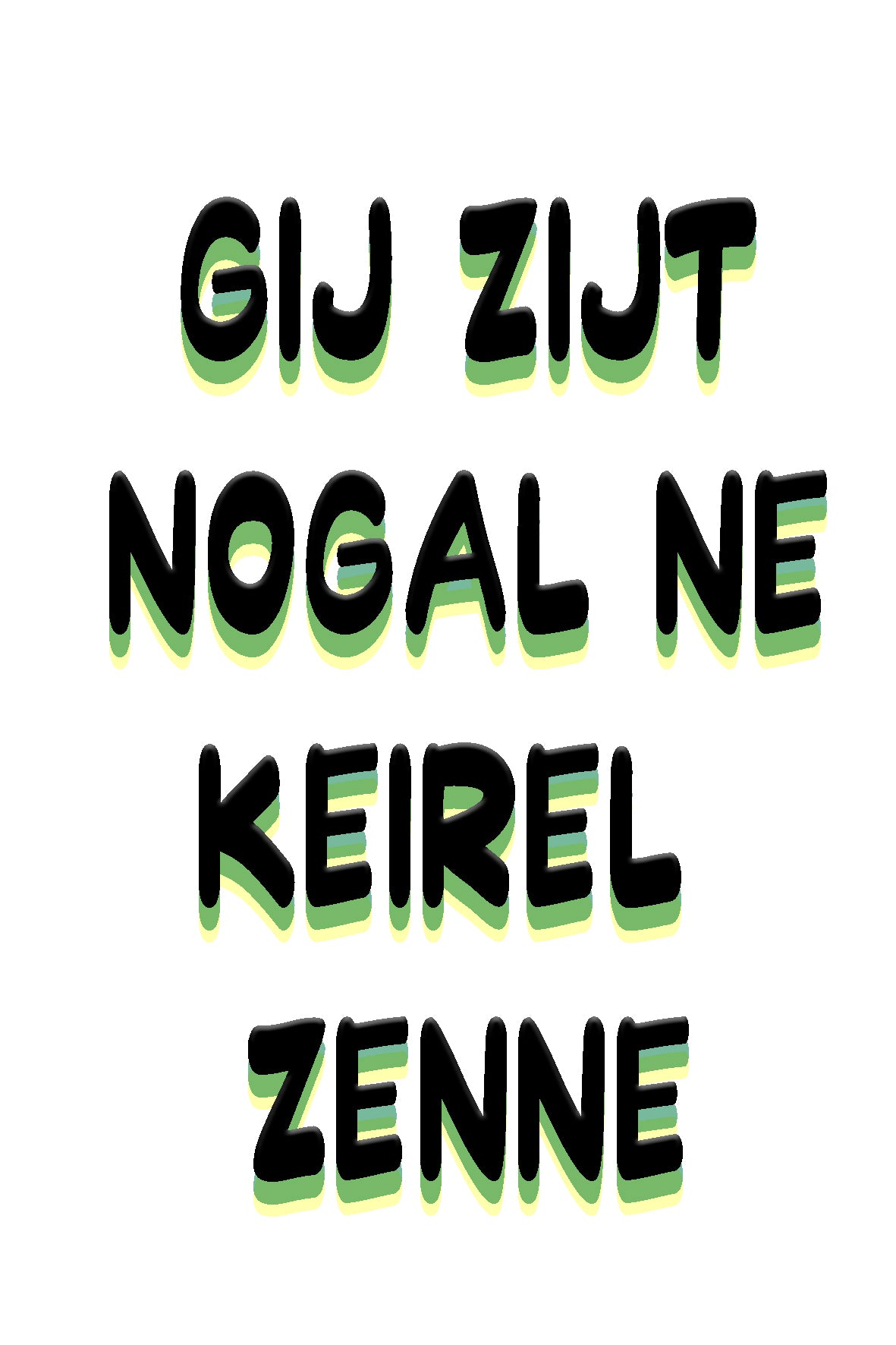 Gij zijt nogal ne keirel zenne