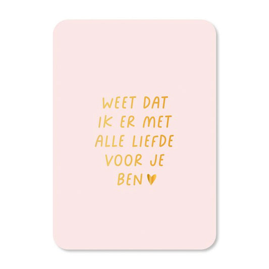 Kaart: Weet dat ik er met alle liefde voor je ben